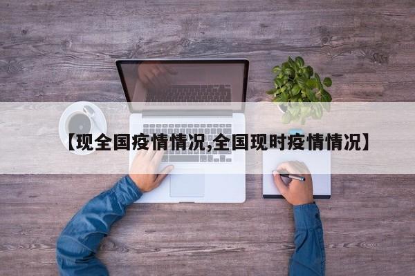 【现全国疫情情况,全国现时疫情情况】