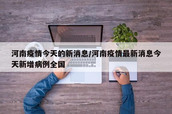 河南疫情今天的新消息／河南疫情最新消息今天新增病例全国