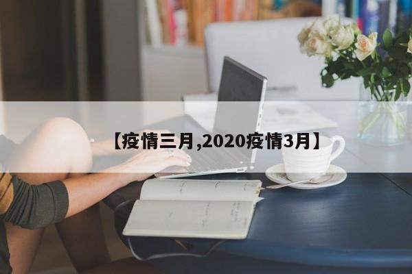 【疫情三月,2020疫情3月】