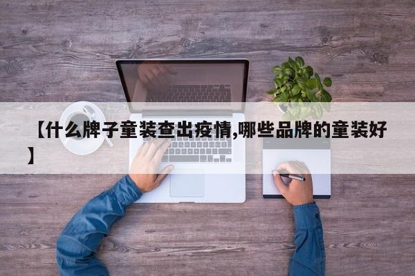 【什么牌子童装查出疫情,哪些品牌的童装好】