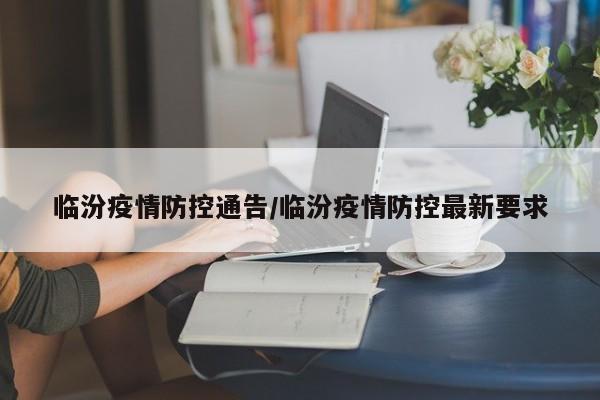 临汾疫情防控通告／临汾疫情防控最新要求