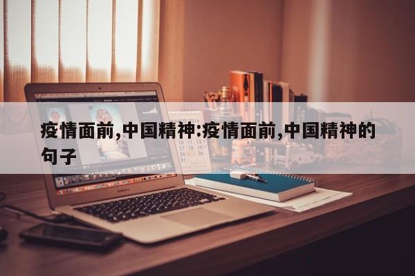 疫情面前,中国精神：疫情面前,中国精神的句子