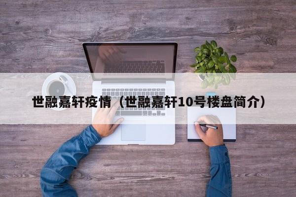 世融嘉轩疫情（世融嘉轩10号楼盘简介）