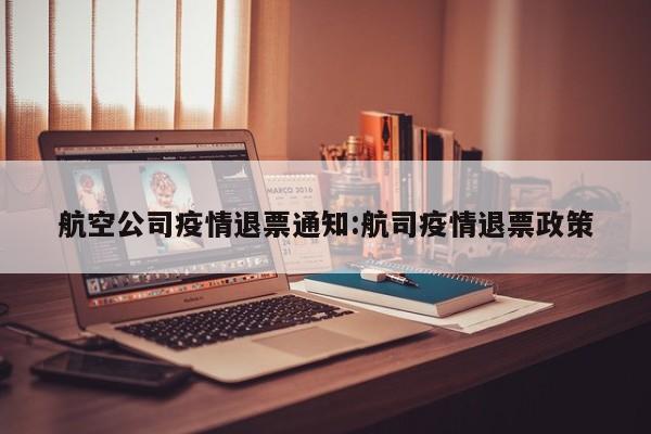 航空公司疫情退票通知：航司疫情退票政策