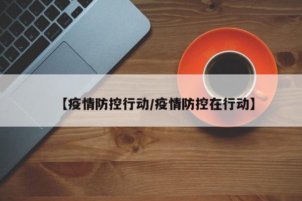 【疫情防控行动／疫情防控在行动】
