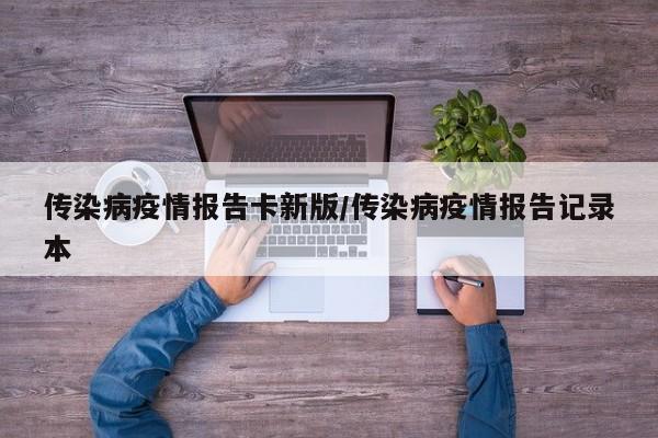 传染病疫情报告卡新版／传染病疫情报告记录本