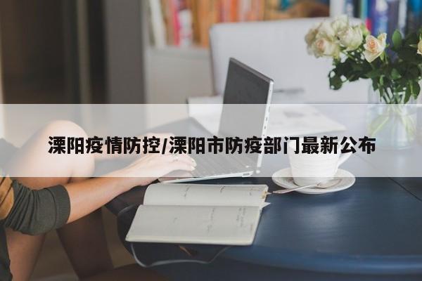溧阳疫情防控／溧阳市防疫部门最新公布
