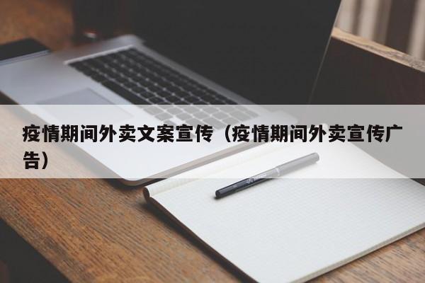 疫情期间外卖文案宣传（疫情期间外卖宣传广告）
