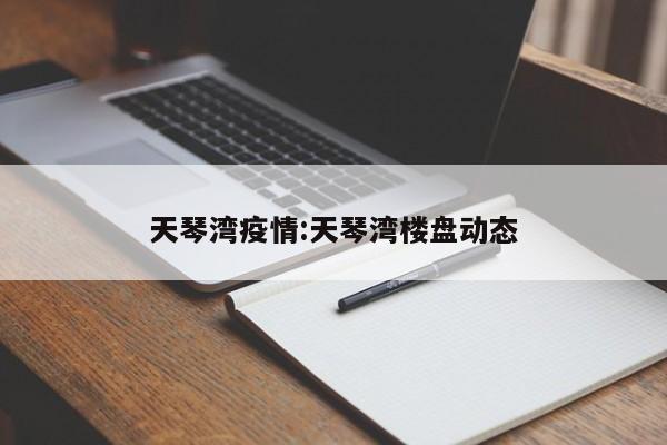 天琴湾疫情：天琴湾楼盘动态