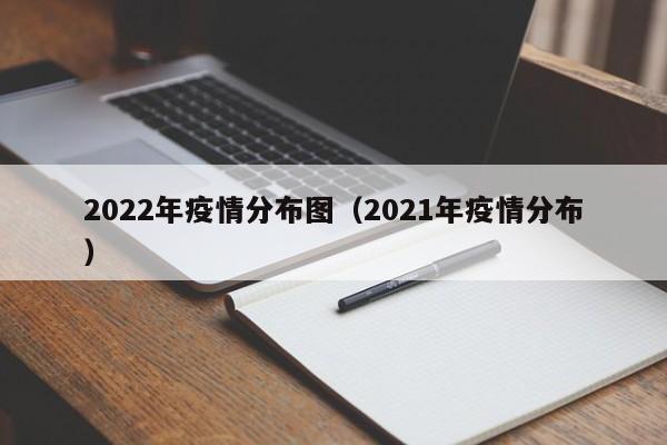 2022年疫情分布图（2021年疫情分布）