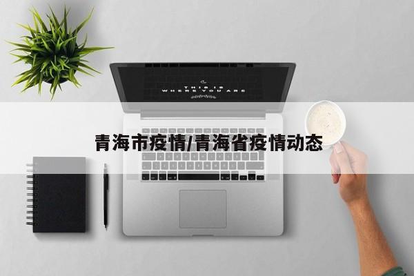 青海市疫情／青海省疫情动态