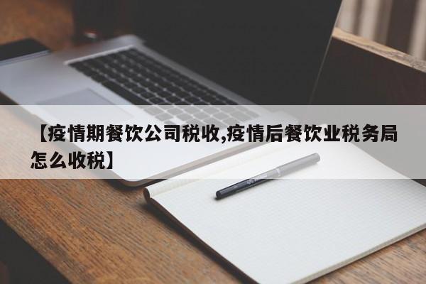【疫情期餐饮公司税收,疫情后餐饮业税务局怎么收税】