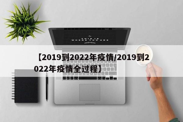 【2019到2022年疫情／2019到2022年疫情全过程】