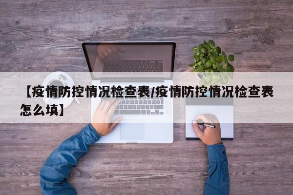 【疫情防控情况检查表／疫情防控情况检查表怎么填】