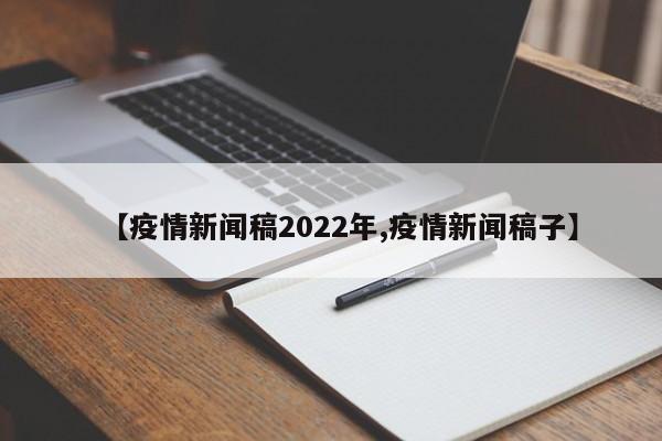【疫情新闻稿2022年,疫情新闻稿子】