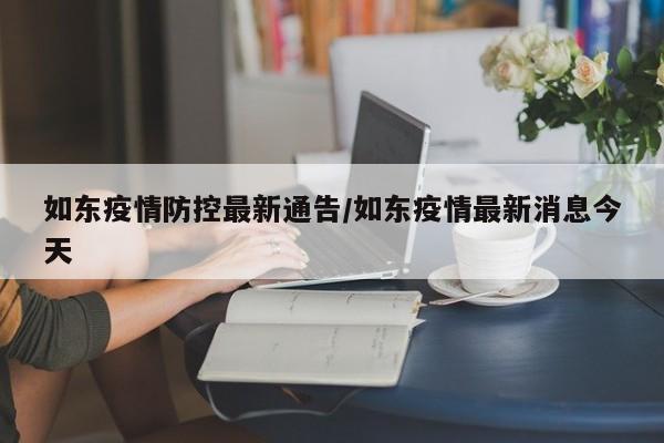 如东疫情防控最新通告／如东疫情最新消息今天