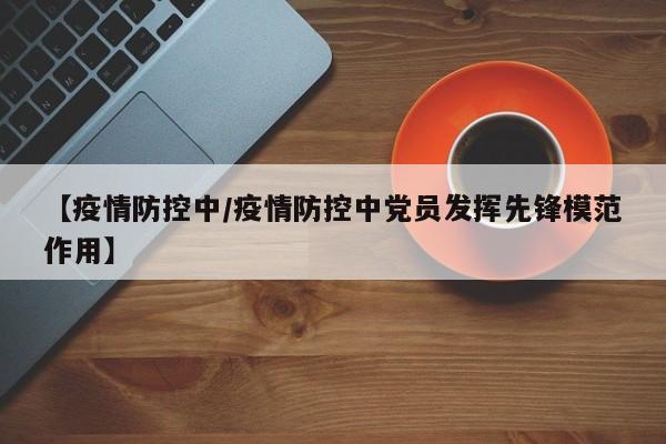 【疫情防控中／疫情防控中党员发挥先锋模范作用】