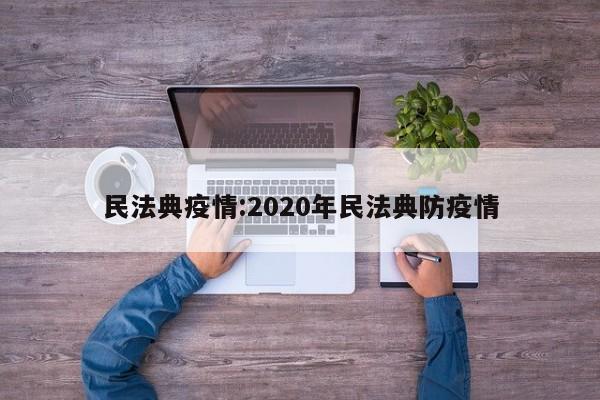 民法典疫情：2020年民法典防疫情