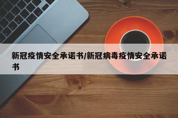 新冠疫情安全承诺书／新冠病毒疫情安全承诺书