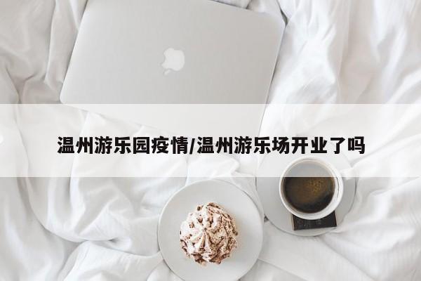 温州游乐园疫情／温州游乐场开业了吗