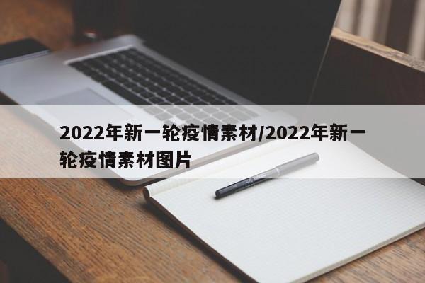 2022年新一轮疫情素材／2022年新一轮疫情素材图片