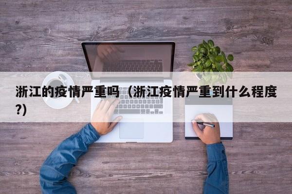 浙江的疫情严重吗（浙江疫情严重到什么程度？）