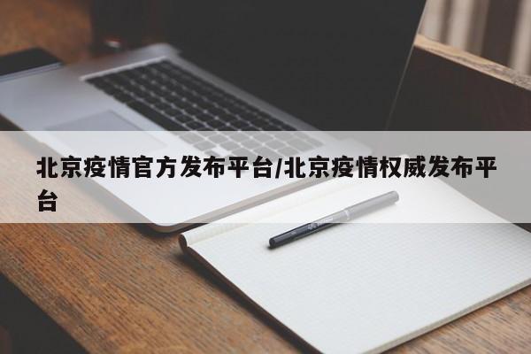 北京疫情官方发布平台／北京疫情权威发布平台