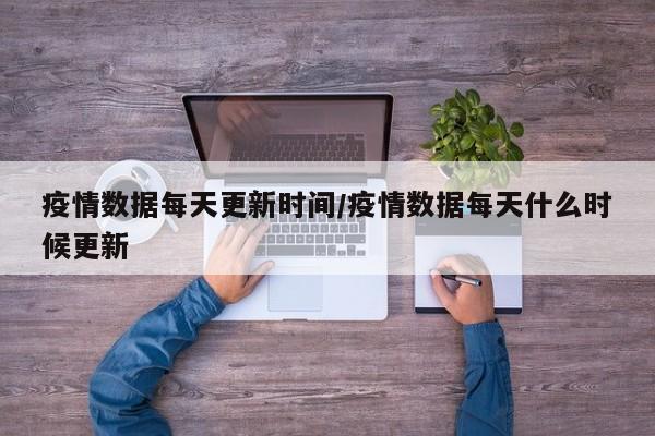 疫情数据每天更新时间／疫情数据每天什么时候更新