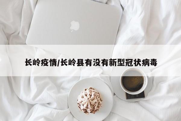 长岭疫情／长岭县有没有新型冠状病毒