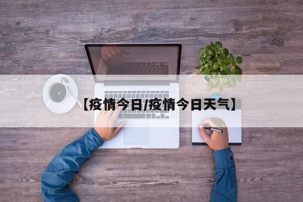 【疫情今日／疫情今日天气】