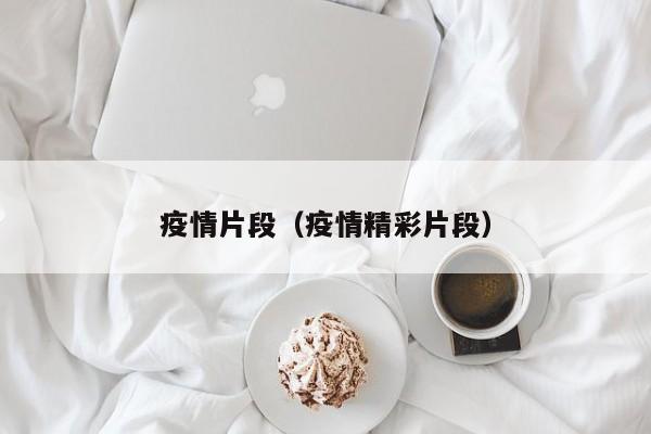 疫情片段（疫情精彩片段）