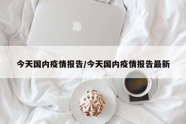 今天国内疫情报告／今天国内疫情报告最新
