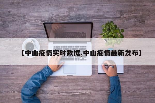 【中山疫情实时数据,中山疫情最新发布】