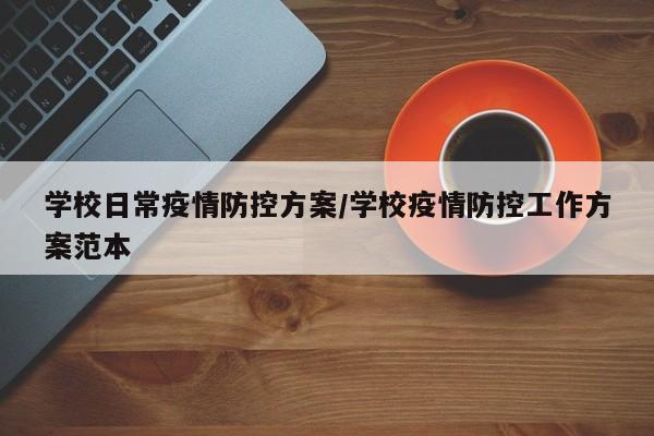 学校日常疫情防控方案／学校疫情防控工作方案范本