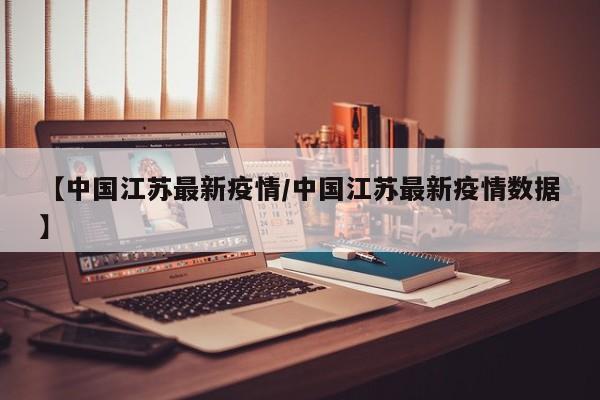 【中国江苏最新疫情／中国江苏最新疫情数据】