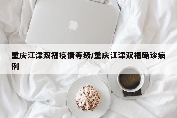 重庆江津双福疫情等级／重庆江津双福确诊病例