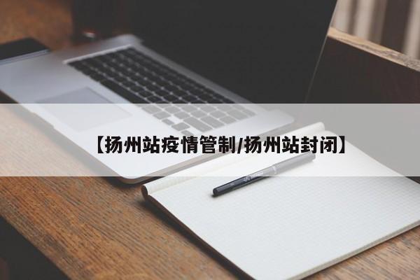 【扬州站疫情管制／扬州站封闭】